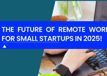 The Future of Remote Work for Small-Scale Startups: 2025 Insights from the UK & USA
